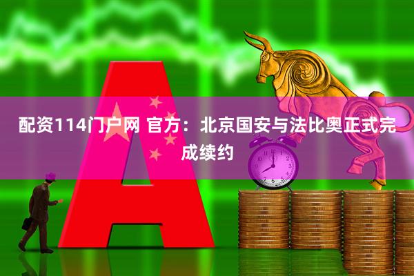 配资114门户网 官方：北京国安与法比奥正式完成续约